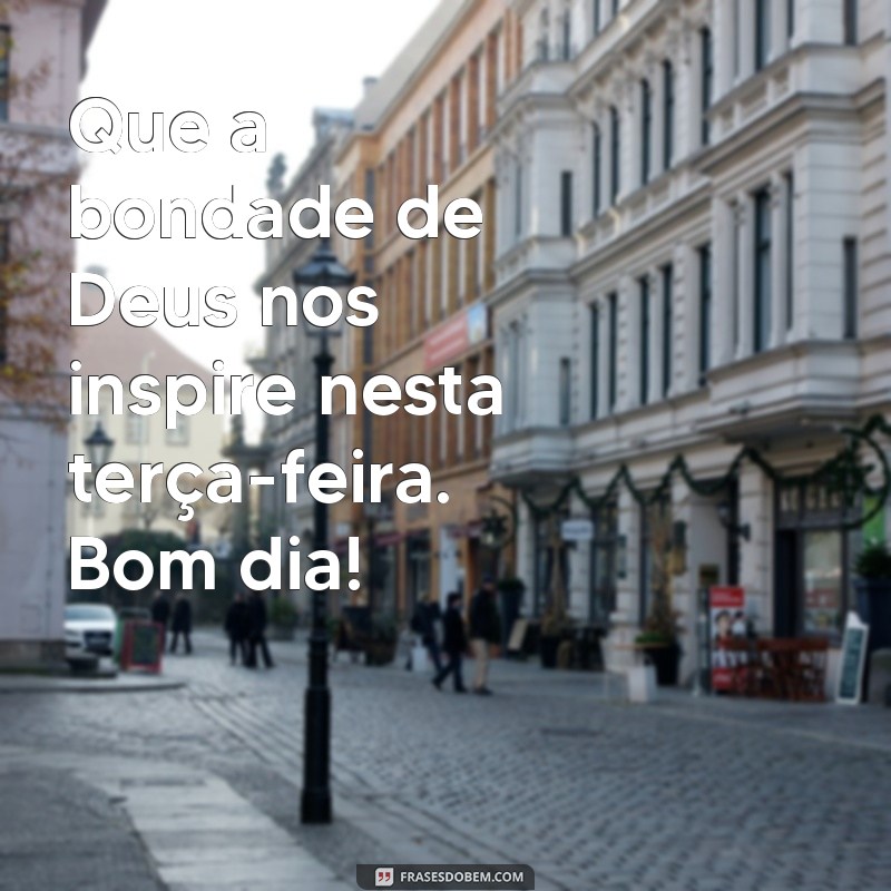 Bom Dia! Inspire-se com Mensagens de Fé para uma Terça-Feira Abençoada 