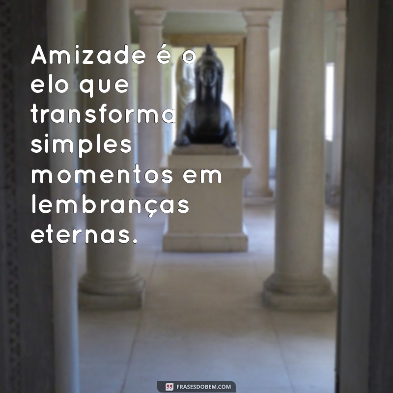 Frases Inspiradoras sobre Amizade: Celebre a Importância dos Amigos 