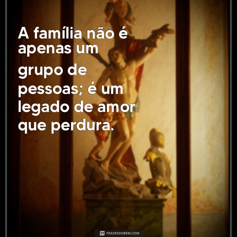 Frases Inspiradoras sobre Família e Amor: Fortaleça Seus Laços 