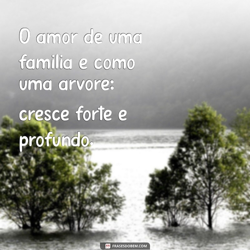 Frases Inspiradoras sobre Família e Amor: Fortaleça Seus Laços 