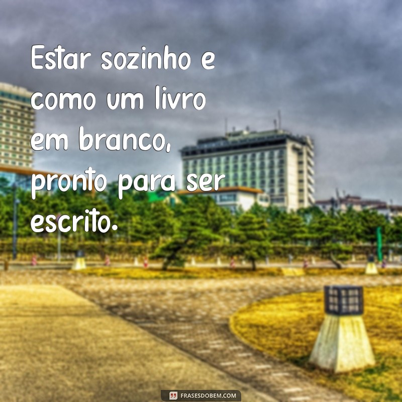 Reflexões Profundas: Frases Inspiradoras sobre Estar Sozinho na Vida 