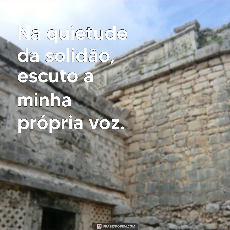 Reflexões Profundas: Frases Inspiradoras sobre Estar Sozinho na Vida 