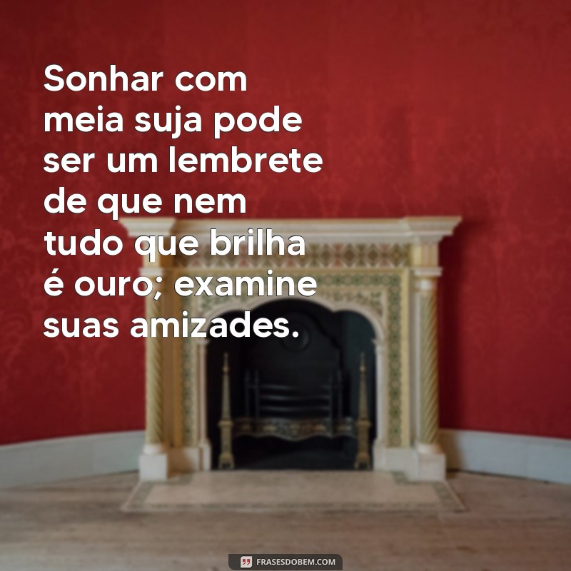 Significado de Sonhar com Meia Suja: Interpretações e Mensagens Ocultas 