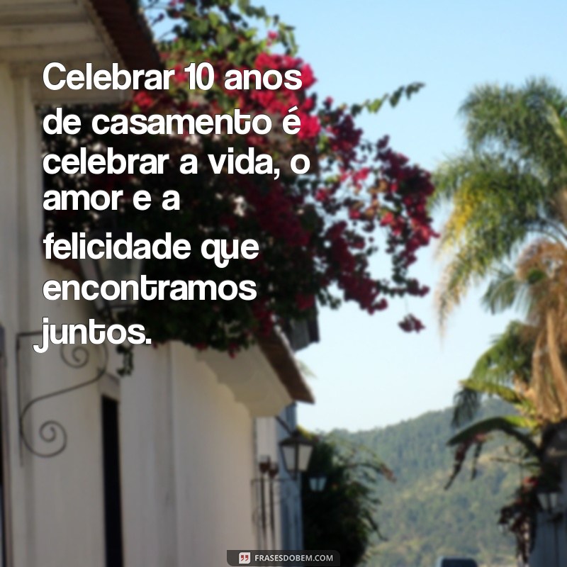 10 Anos de Casamento: Mensagens Inspiradoras para Celebrar o Amor 