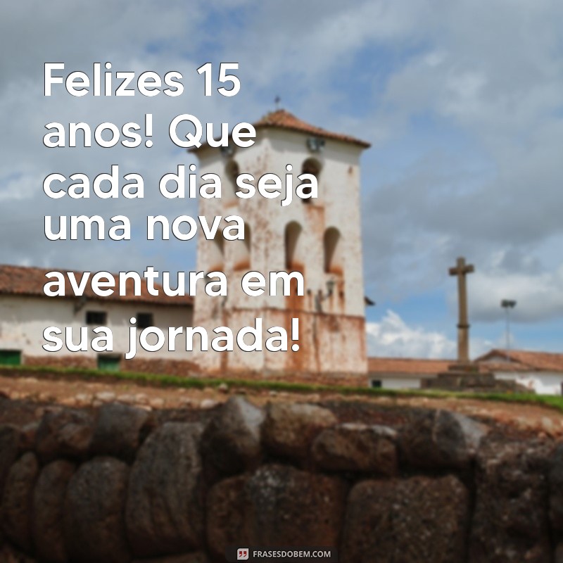 Frases Inspiradoras para Celebrar o 15º Aniversário: Mensagens de Feliz Aniversário 