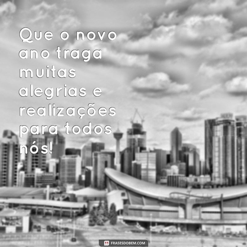 frases feliz ano jovo Que o novo ano traga muitas alegrias e realizações para todos nós!