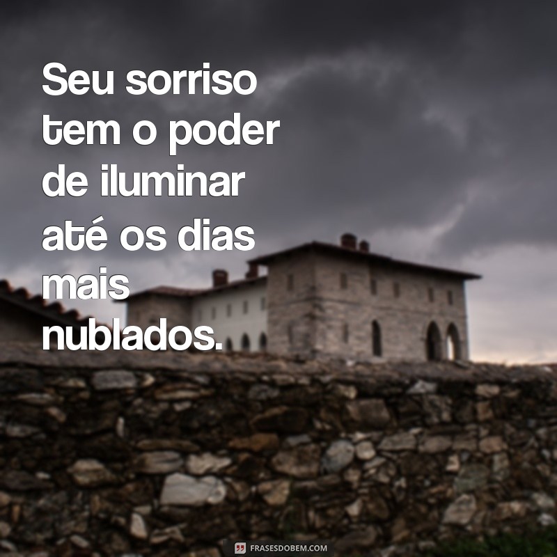 seu sorriso frases Seu sorriso tem o poder de iluminar até os dias mais nublados.