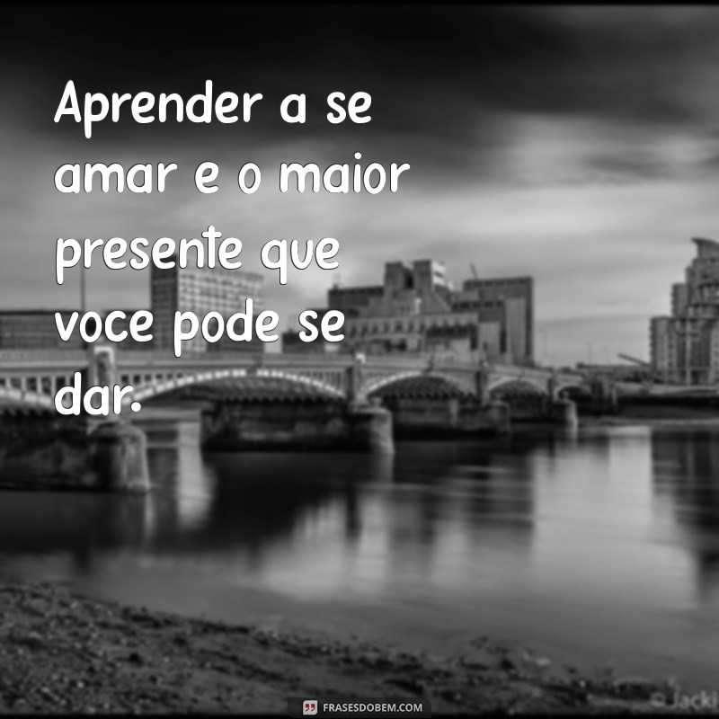 Descubra o Poder do Amor Próprio: Dicas e Reflexões para Transformar Sua Vida 