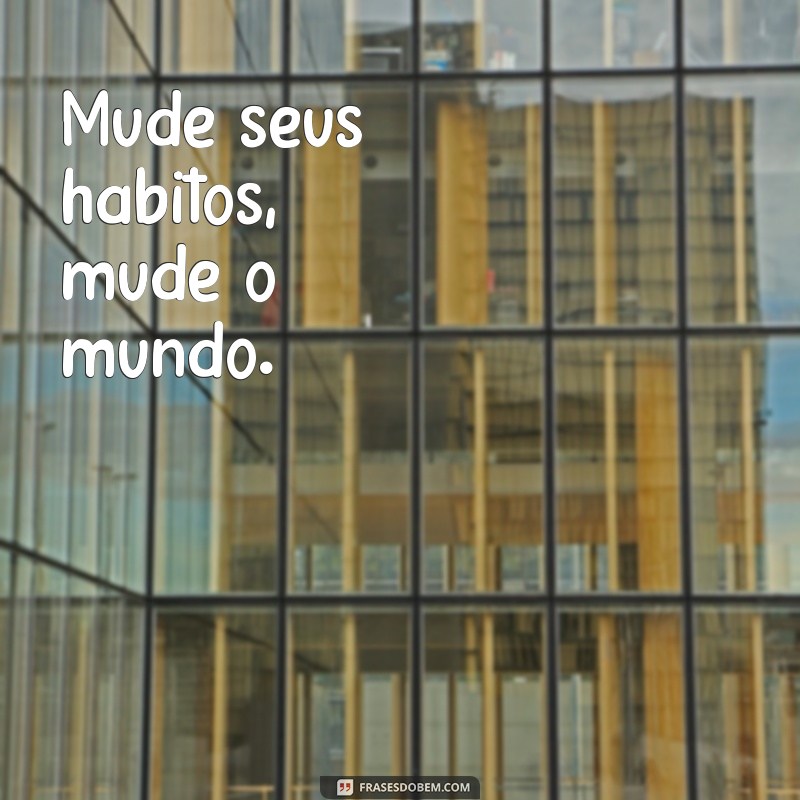 Frases Inspiradoras sobre Meio Ambiente e Sustentabilidade para Transformar sua Consciência Ecológica 