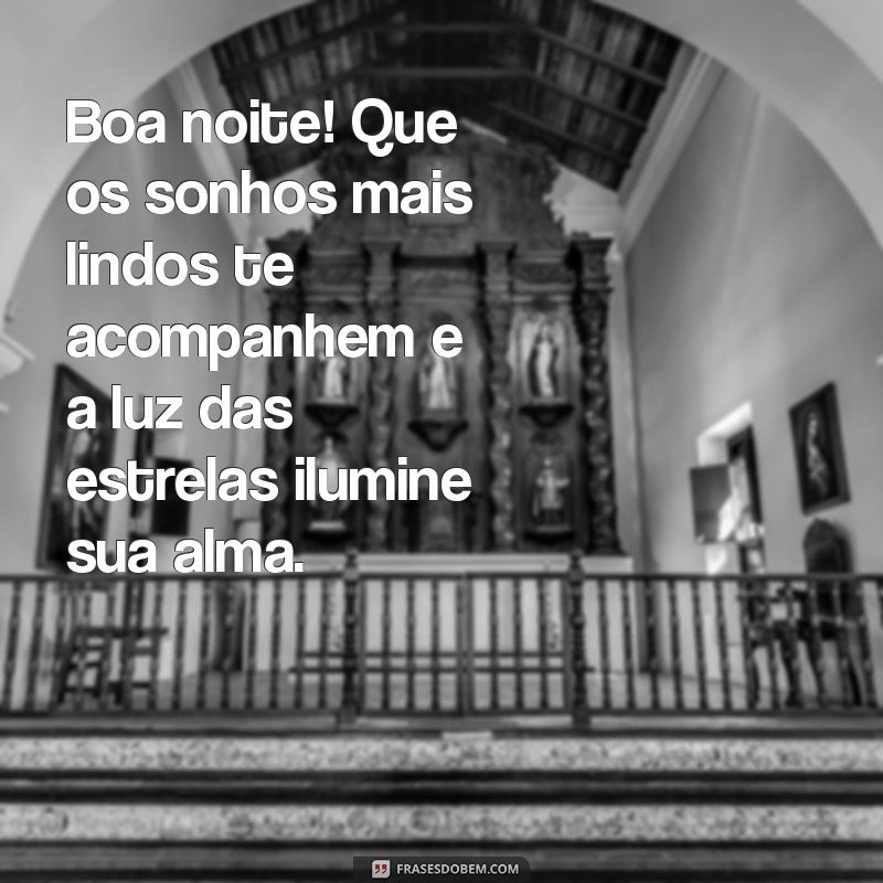 boa noite especial Boa noite! Que os sonhos mais lindos te acompanhem e a luz das estrelas ilumine sua alma.