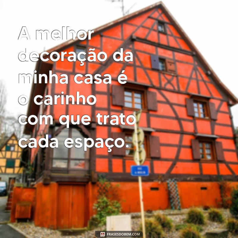 Frases Inspiradoras sobre Minha Casa: Celebre o Seu Lar com Palavras 