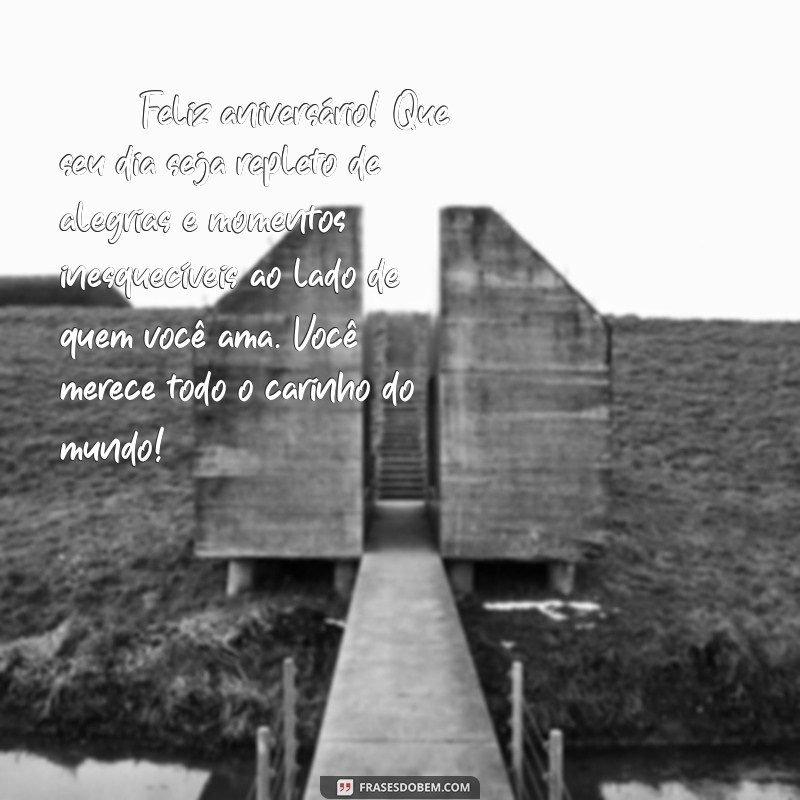 carinho:3ubb_3mtgee= mensagem de aniversário para uma pessoa especial 🎉 Feliz aniversário! Que seu dia seja repleto de alegrias e momentos inesquecíveis ao lado de quem você ama. Você merece todo o carinho do mundo! 💖