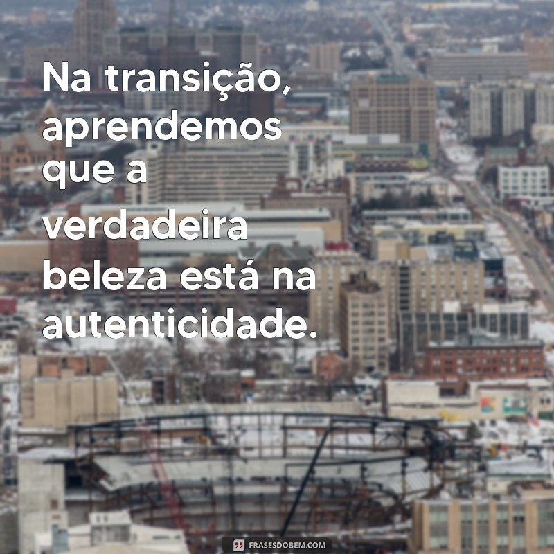 Frases Inspiradoras para Celebrar sua Transição Capilar 