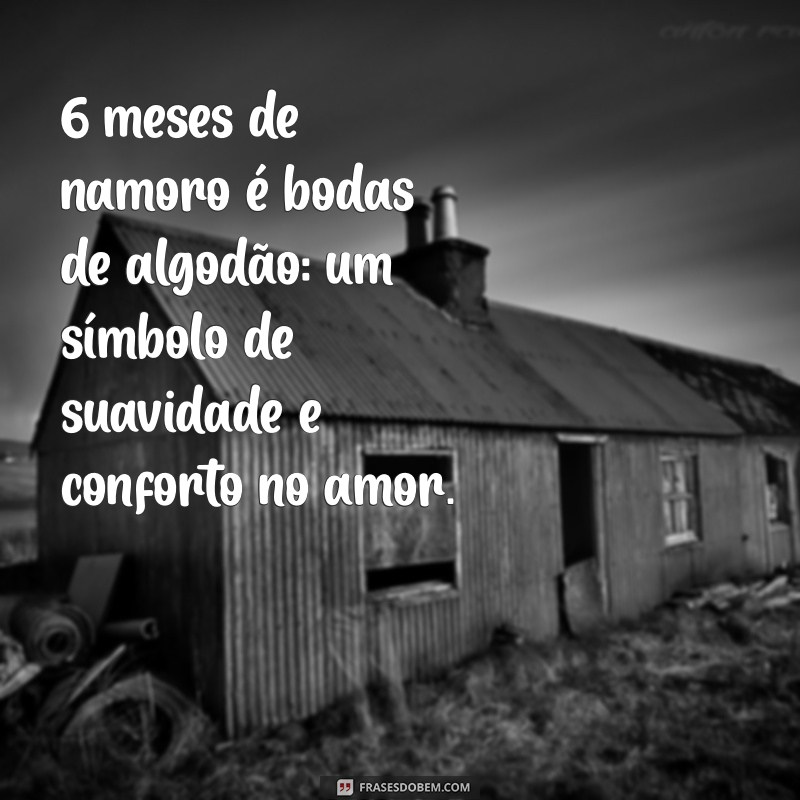 6 meses de namoro é bodas de que 6 meses de namoro é bodas de algodão: um símbolo de suavidade e conforto no amor.