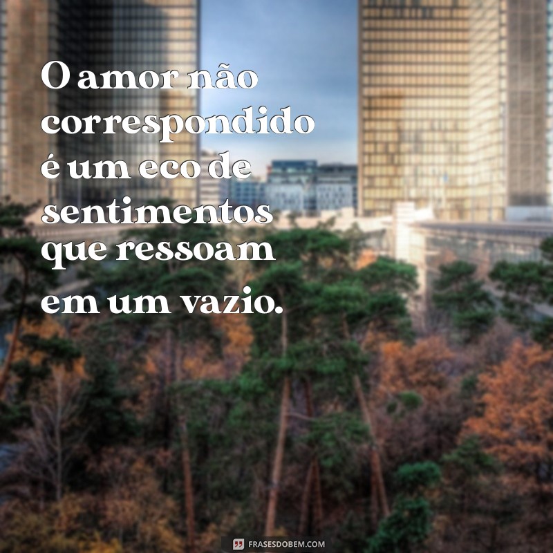 Como Lidar com o Amor Não Correspondido: Mensagens que Ajudam a Superar 