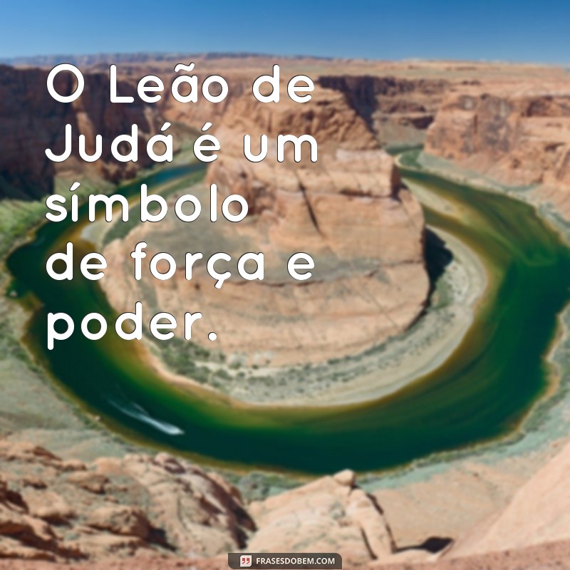 frases sobre leão de judá O Leão de Judá é um símbolo de força e poder.