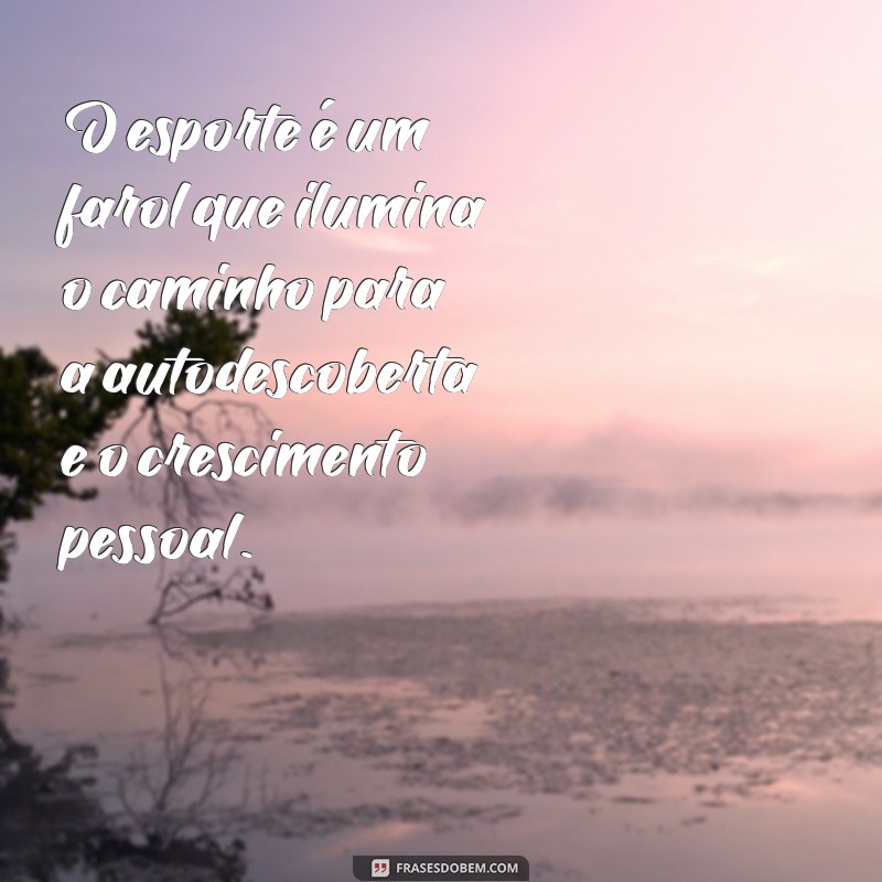 Transforme sua Vida: Frases Inspiradoras sobre o Poder do Esporte 