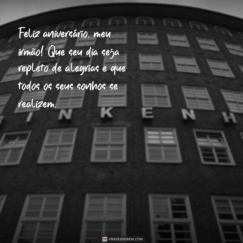 mensagem de feliz aniversário meu irmão Feliz aniversário, meu irmão! Que seu dia seja repleto de alegrias e que todos os seus sonhos se realizem.