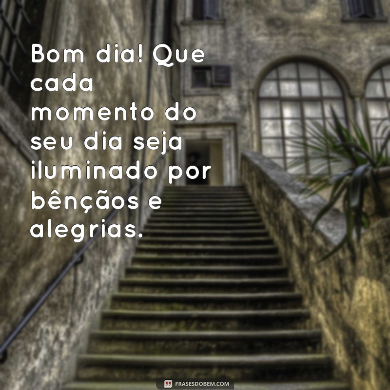 Frases Inspiradoras de Bom Dia: Mensagens Cheias de Bençãos para Começar Bem o Dia 