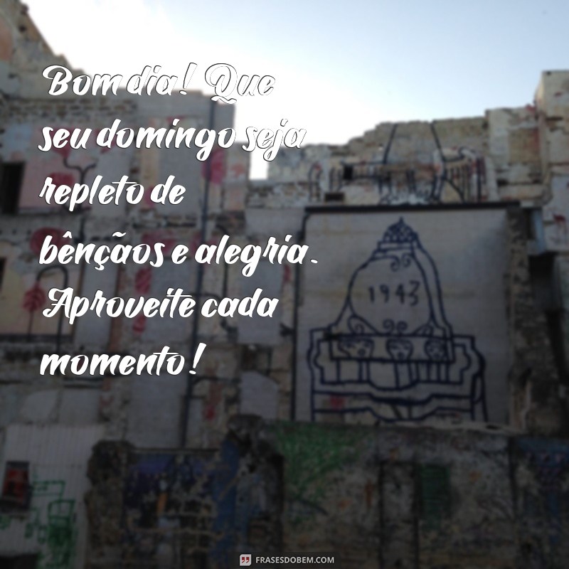 mensagem de bom dia domingo abençoado Bom dia! Que seu domingo seja repleto de bênçãos e alegria. Aproveite cada momento!