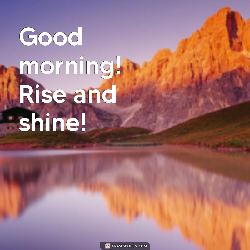 bom dia em inglês good morning Good morning! Rise and shine!