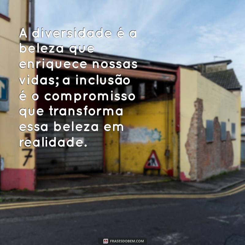 frases de diversidade e inclusão A diversidade é a beleza que enriquece nossas vidas; a inclusão é o compromisso que transforma essa beleza em realidade.