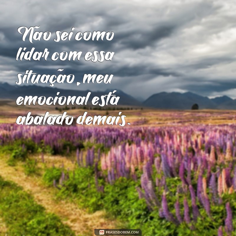 Descubra as melhores frases para lidar com o emocional abalado 