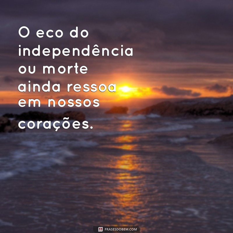 Frases Inspiradoras de Dom Pedro I sobre a Independência do Brasil 