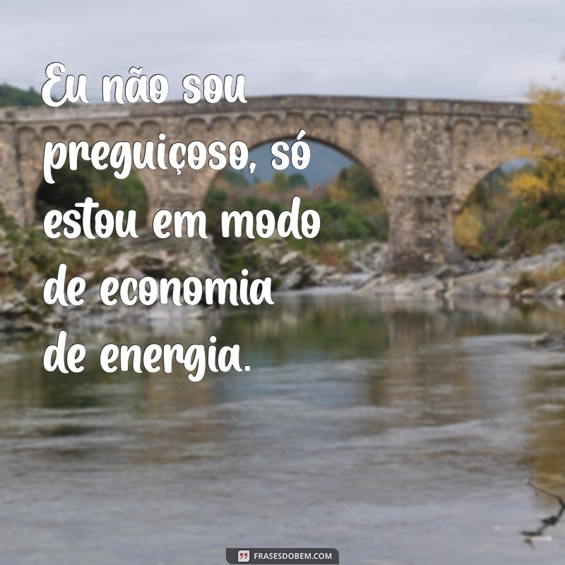 frases engraçada para bio do instagram Eu não sou preguiçoso, só estou em modo de economia de energia.