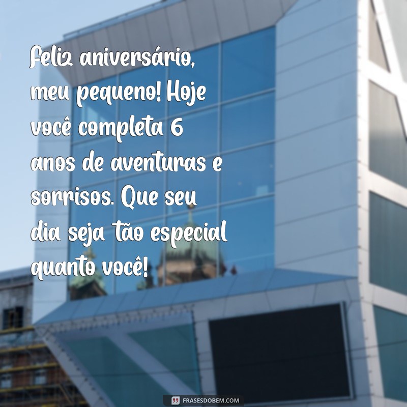 mensagem de aniversário para filho 6 anos Feliz aniversário, meu pequeno! Hoje você completa 6 anos de aventuras e sorrisos. Que seu dia seja tão especial quanto você!