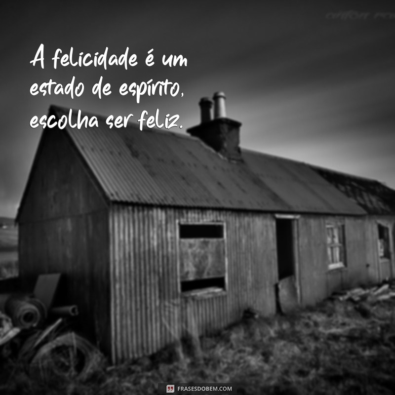 frases positivas curtas tumblr A felicidade é um estado de espírito, escolha ser feliz.