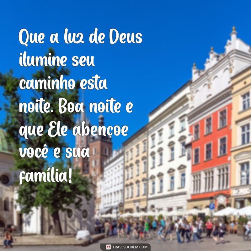 mensagem de boa noite deus abençoe você e sua família Que a luz de Deus ilumine seu caminho esta noite. Boa noite e que Ele abençoe você e sua família!