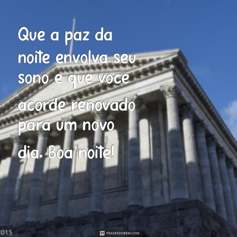 mensagem de boa noite durma bem Que a paz da noite envolva seu sono e que você acorde renovado para um novo dia. Boa noite!