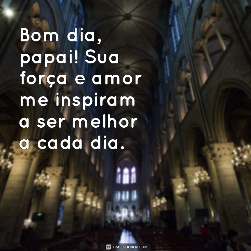 Mensagens de Bom Dia para Pais: Frases Inspiradoras para Começar o Dia 