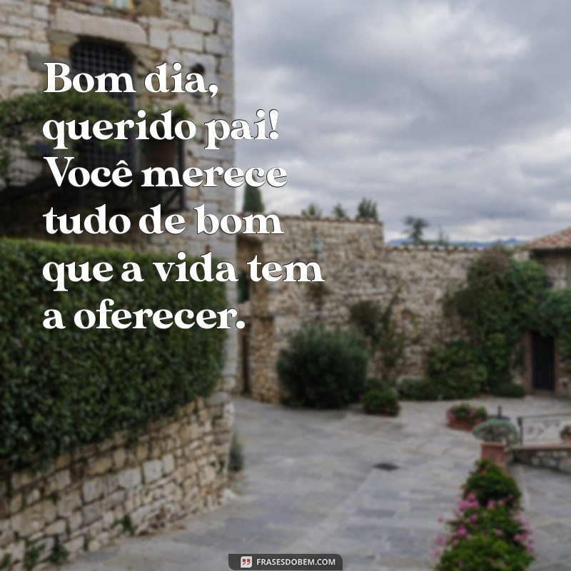 Mensagens de Bom Dia para Pais: Frases Inspiradoras para Começar o Dia 