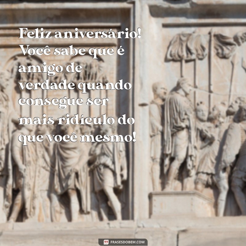 Mensagens Engraçadas para Desejar um Feliz Aniversário ao Seu Amigo 