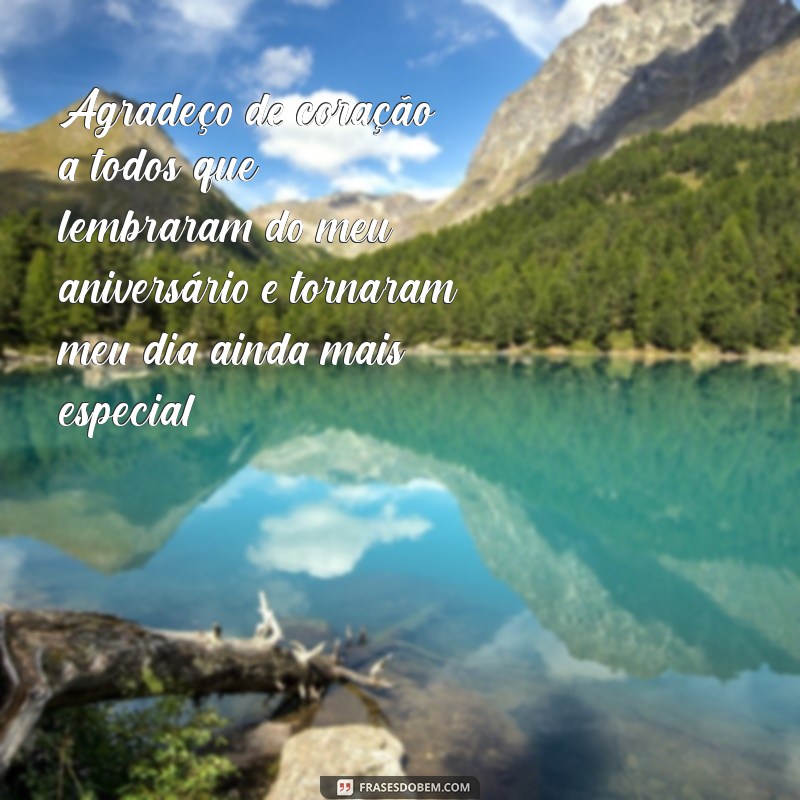 agradecimento a todos que lembraram do meu aniversário Agradeço de coração a todos que lembraram do meu aniversário e tornaram meu dia ainda mais especial!