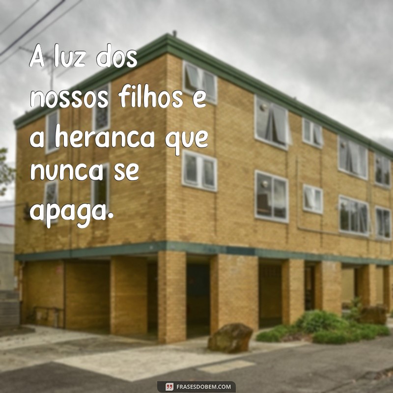 Frases Inspiradoras: Filhos, a Verdadeira Herança do Senhor 