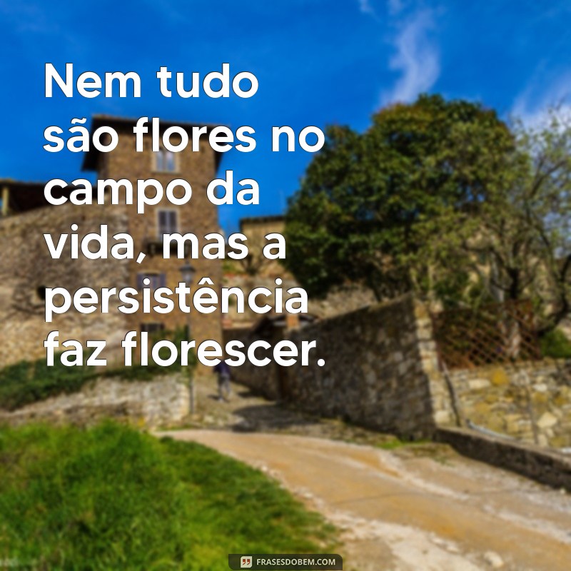 Nem Tudo São Flores: Entenda os Desafios da Vida e Como Superá-los 