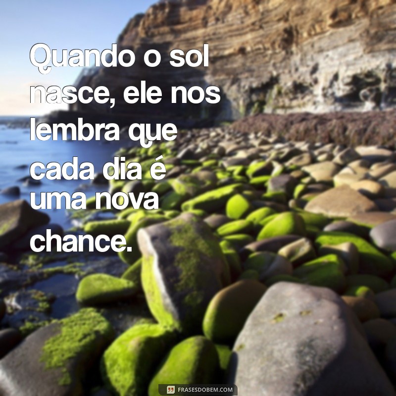 Frases Inspiradoras sobre o Sol que Nasce para Todos: Reflexões de Esperança e Renovação 