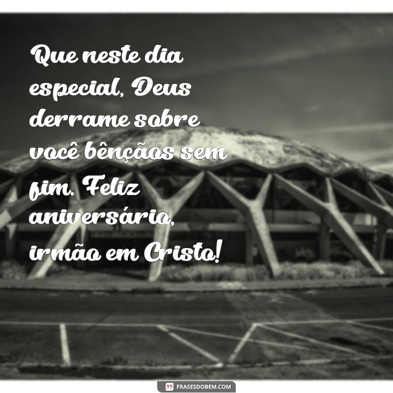 mensagem de aniversário irmão da igreja Que neste dia especial, Deus derrame sobre você bênçãos sem fim. Feliz aniversário, irmão em Cristo!