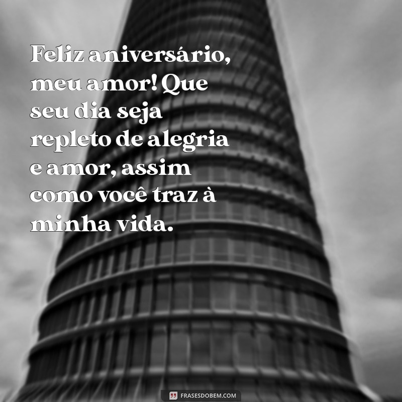 mensagens de aniversário para o amor Feliz aniversário, meu amor! Que seu dia seja repleto de alegria e amor, assim como você traz à minha vida.