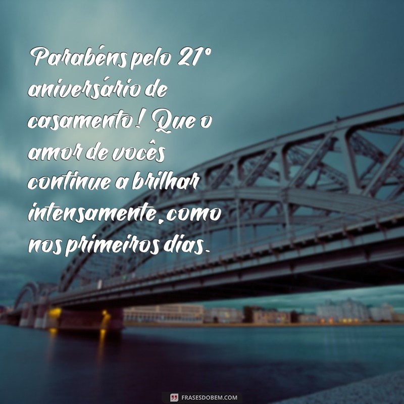 mensagem de aniversário de casamento 21 anos Parabéns pelo 21º aniversário de casamento! Que o amor de vocês continue a brilhar intensamente, como nos primeiros dias.