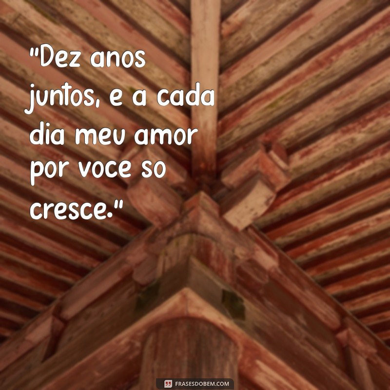 frases 10 anos juntos 