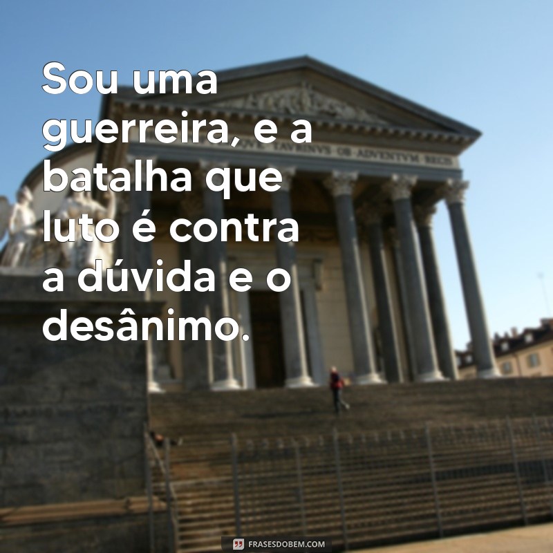 Frases Inspiradoras para Mulheres Fortes e Guerreira: Empodere-se! 