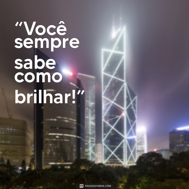 como comentar na foto do boy “Você sempre sabe como brilhar!”