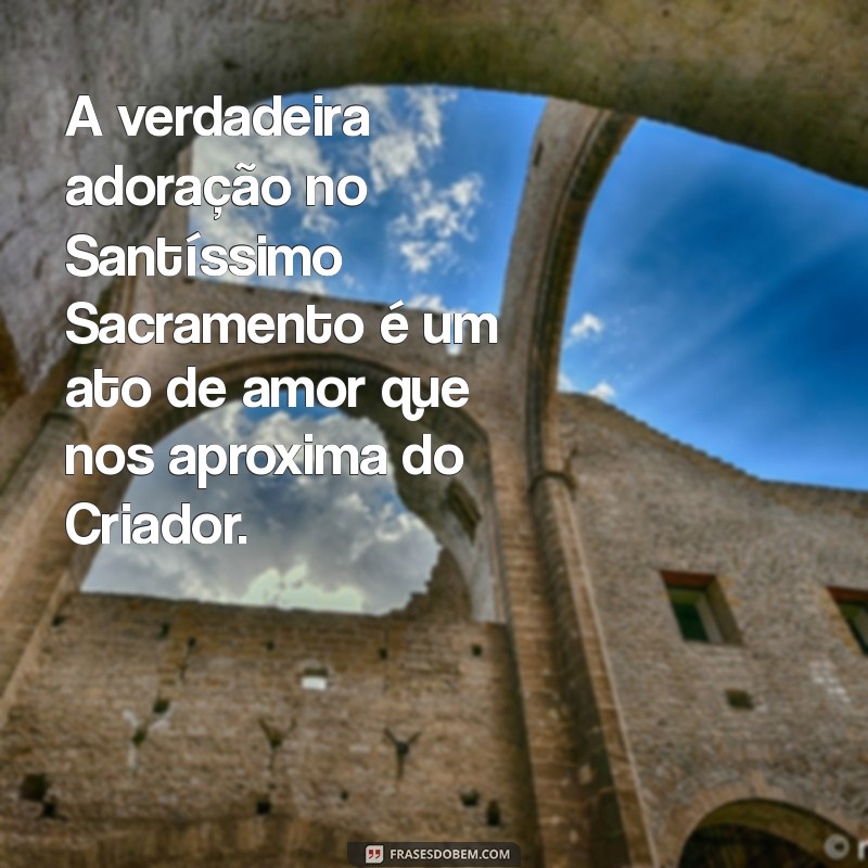 Frases Inspiradoras sobre o Santíssimo Sacramento: Reflexões e Oração 