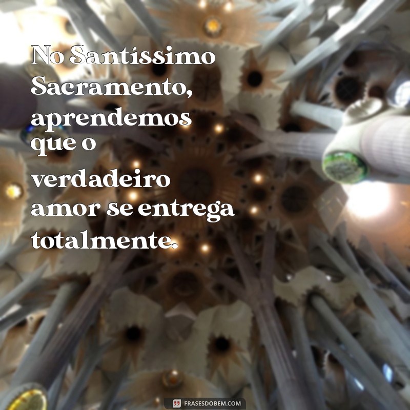 Frases Inspiradoras sobre o Santíssimo Sacramento: Reflexões e Oração 