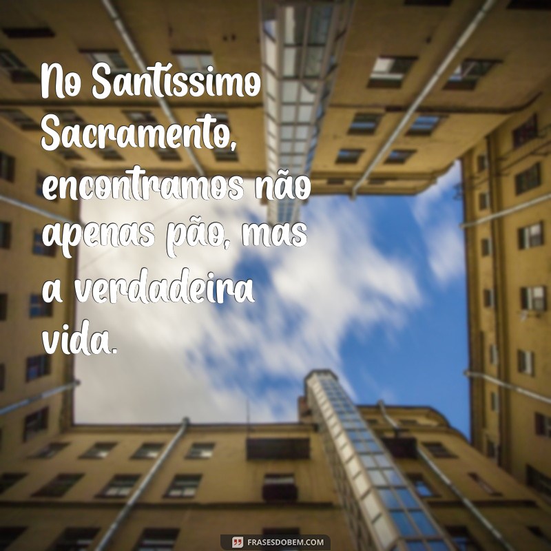 Frases Inspiradoras sobre o Santíssimo Sacramento: Reflexões e Oração 