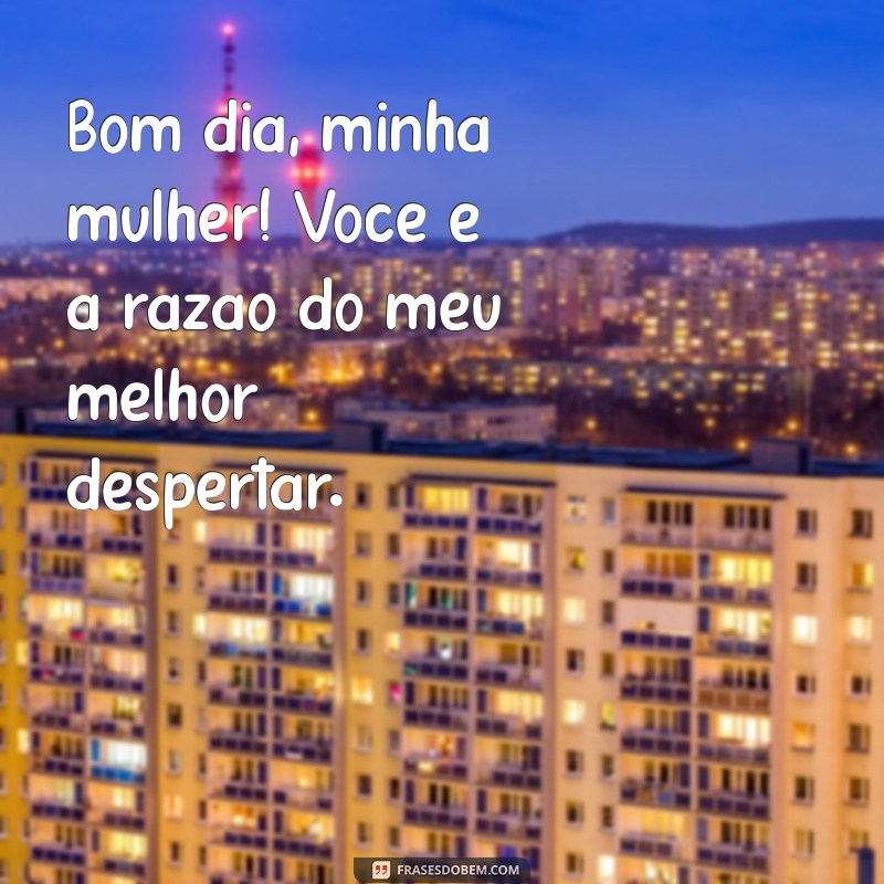 Bom Dia, Minha Mulher: Mensagens Românticas para Encantar Seu Amor 